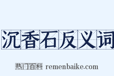 沉香石反义词是什么意思的图片